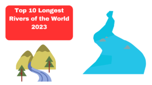 Top 10 Longest Rivers of the World 2023